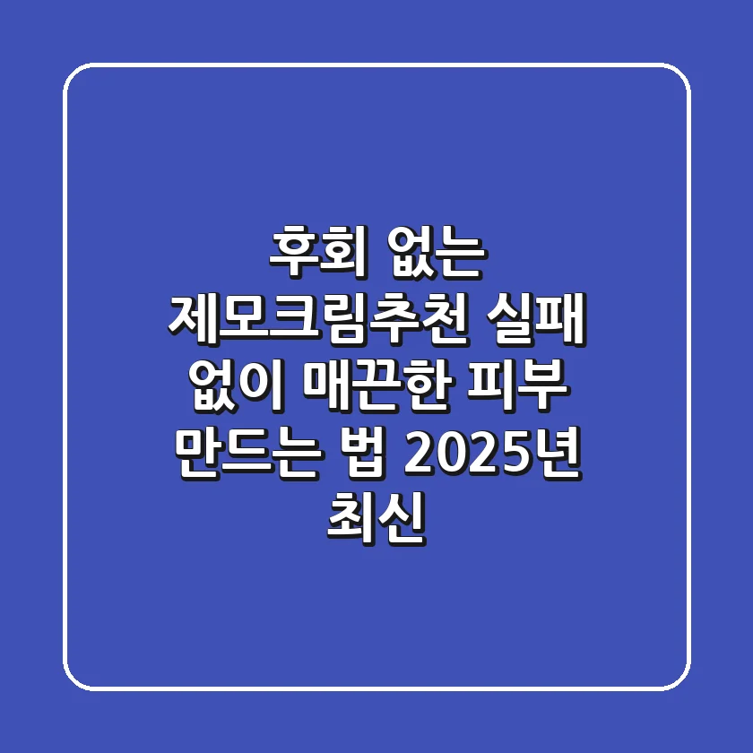 후회 없는 제모크림추천, 실패 없이 매끈한 피부 만드는 법 (2025년 최신)