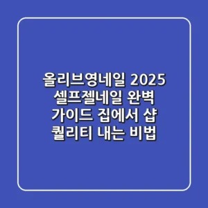 올리브영네일, 2025 셀프젤네일 완벽 가이드: 집에서 샵 퀄리티 내는 비법!