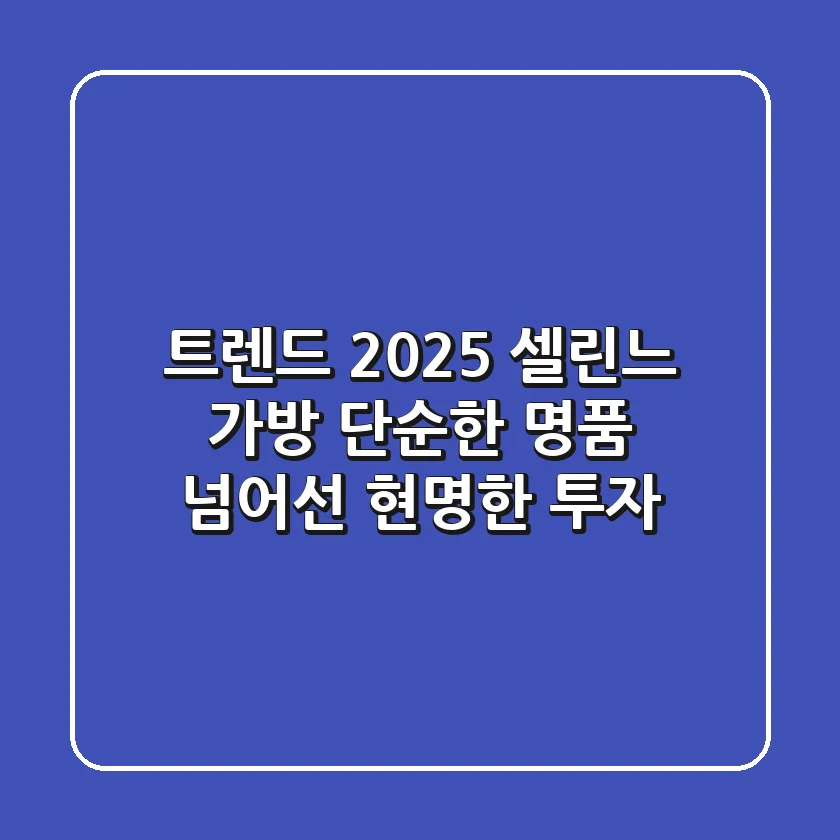 트렌드 2025: 셀린느 가방, 단순한 명품 넘어선 현명한 투자!