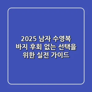 2025 남자 수영복 바지: 후회 없는 선택을 위한 실전 가이드