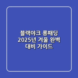 블랙야크 롱패딩, 2025년 겨울 완벽 대비 가이드