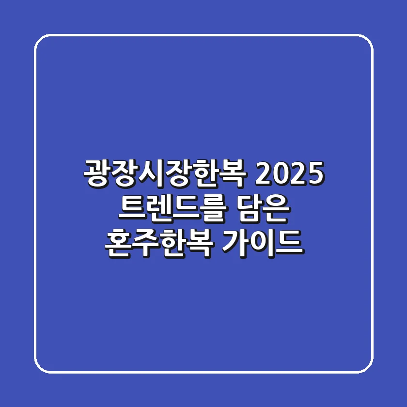 광장시장한복: 2025 트렌드를 담은 혼주한복 가이드