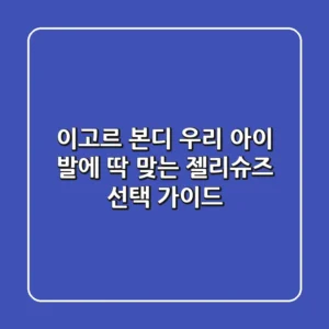 이고르 본디, 우리 아이 발에 딱 맞는 젤리슈즈 선택 가이드