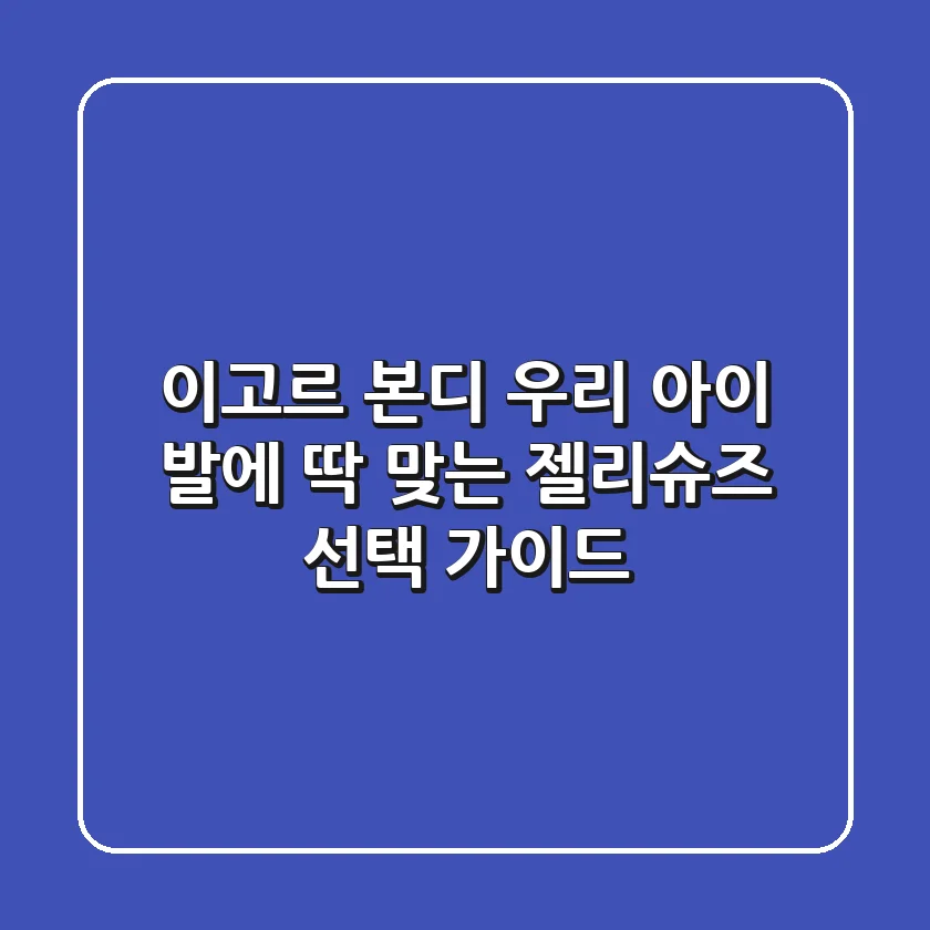 이고르 본디, 우리 아이 발에 딱 맞는 젤리슈즈 선택 가이드