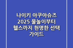 나이키 아쿠아슈즈 2025: 물놀이부터 헬스까지, 현명한 선택 가이드