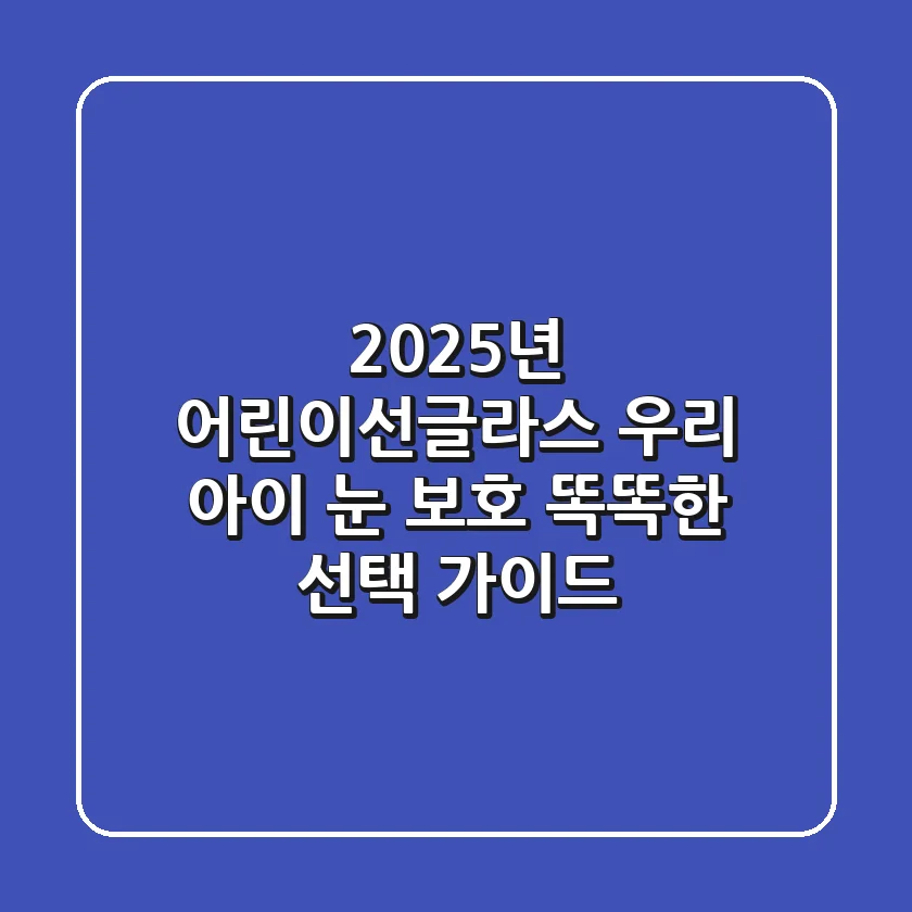 2025년 어린이선글라스, 우리 아이 눈 보호 똑똑한 선택 가이드