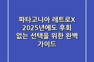 파타고니아 레트로X, 2025년에도 후회 없는 선택을 위한 완벽 가이드!