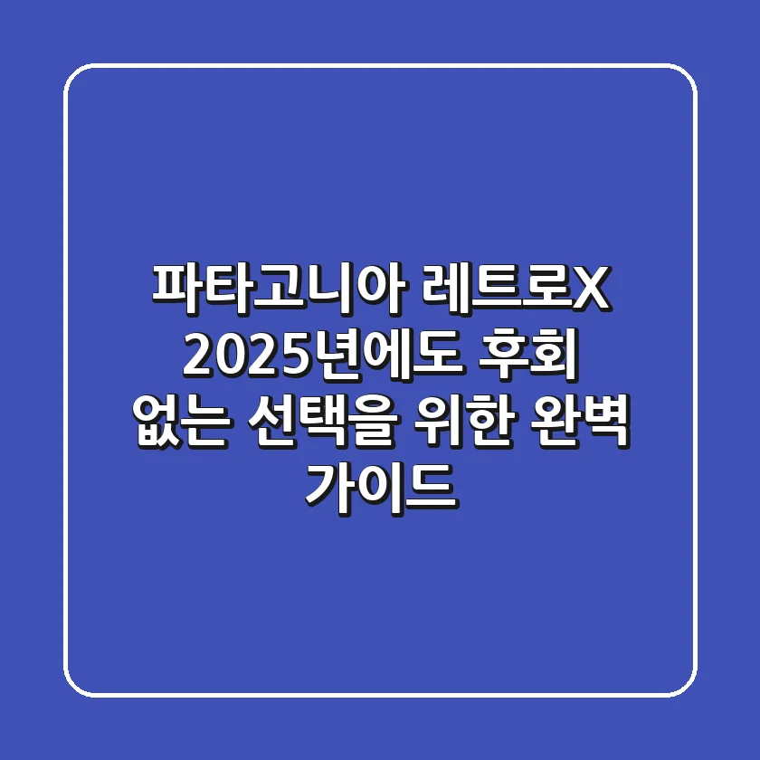 파타고니아 레트로X, 2025년에도 후회 없는 선택을 위한 완벽 가이드!