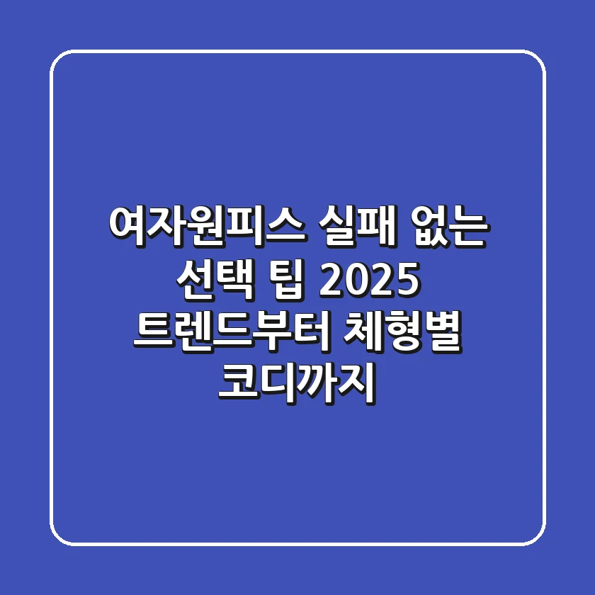 여자원피스 실패 없는 선택 팁: 2025 트렌드부터 체형별 코디까지