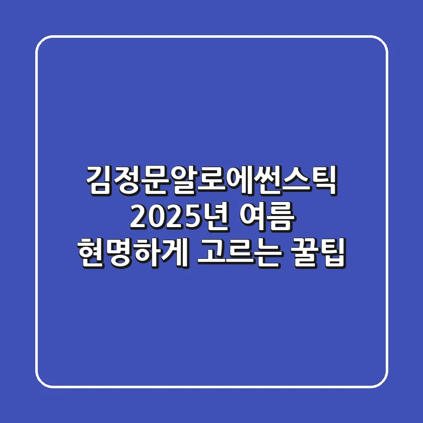 김정문알로에썬스틱, 2025년 여름 현명하게 고르는 꿀팁!