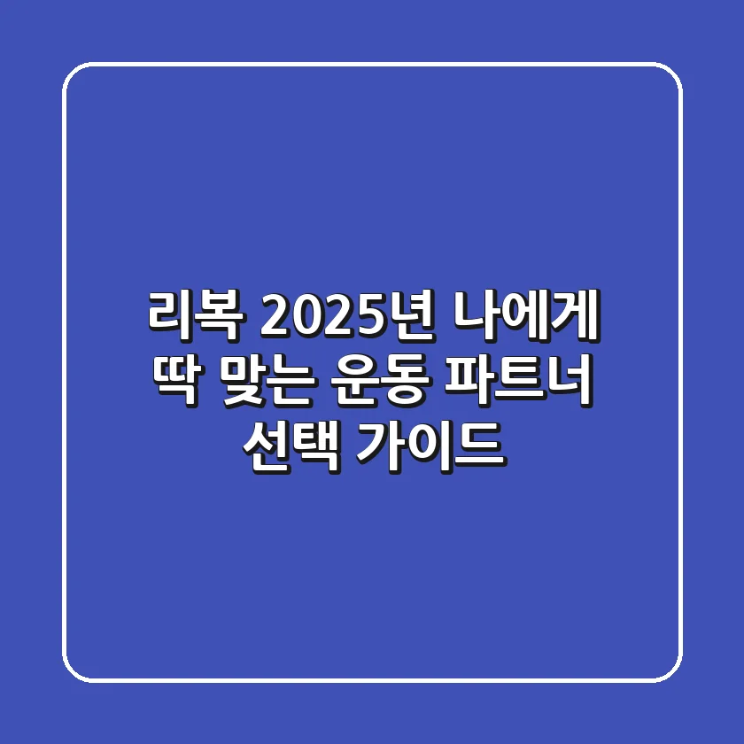 리복, 2025년 나에게 딱 맞는 운동 파트너 선택 가이드