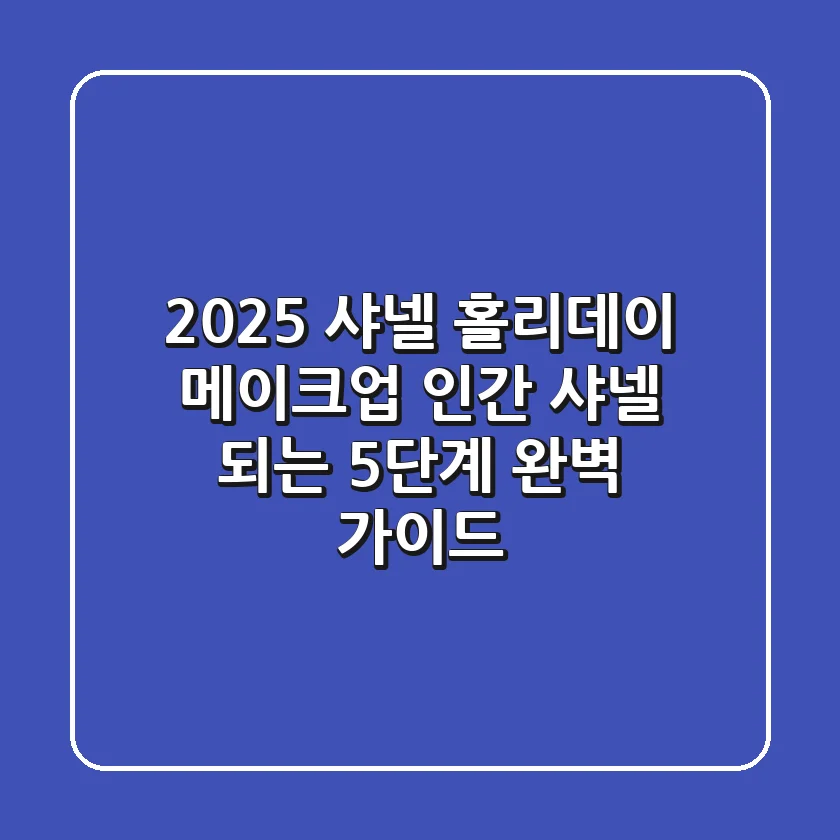 2025 샤넬 홀리데이 메이크업: '인간 샤넬' 되는 5단계 완벽 가이드