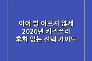 아이 발 아프지 않게! 2026년 키즈쪼리, 후회 없는 선택 가이드