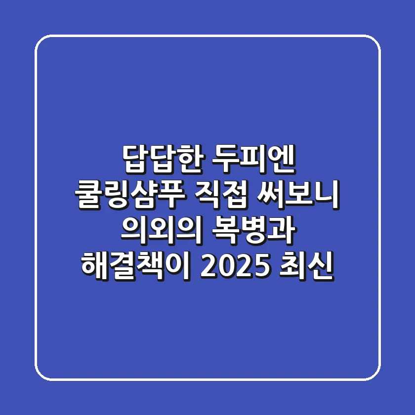 답답한 두피엔 쿨링샴푸? 직접 써보니 의외의 복병과 해결책이! (2025 최신)
